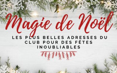 Magie de Noël : Les plus belles adresses du Club pour des fêtes inoubliables